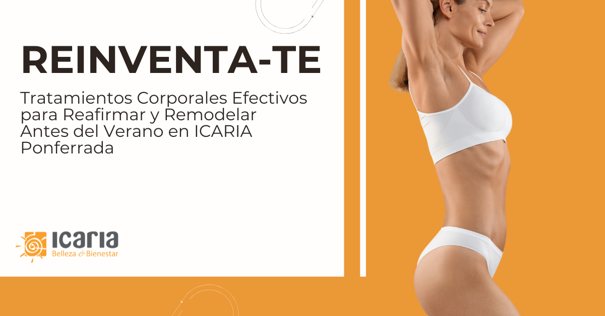 Tratamientos Corporales Efectivos para Reafirmar y Remodelar Antes del Verano en ICARIA Ponferrada